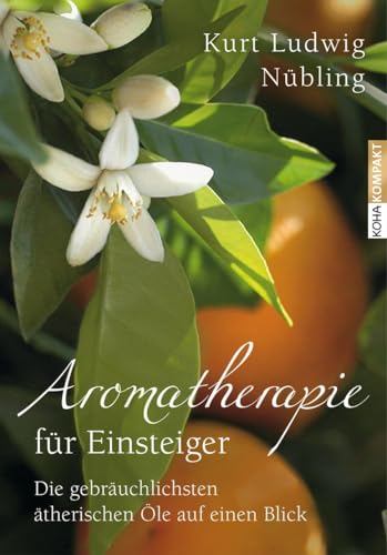 Aromatherapie für Einsteiger: Die gebräuchlichsten ätherischen Öle auf einen Blick von Koha-Verlag GmbH